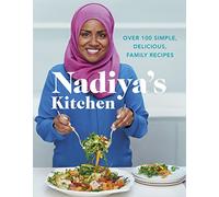 Nadiya's Kitchen : Over 100 simple, delicious, family recipes from the Bake Off winner and bestselling author of Time to Eat