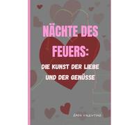 Nächte des Feuers: Die Kunst der Liebe und der Genüsse