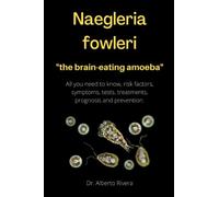 Naegleria fowleri, the brain-eating amoeba.: All you need to know, risk factors, symptoms, testing, treatments, prognosis, and prevention.