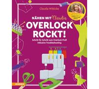 Nähen mit Claudia - Overlock rockt!: Schritt für Schritt zum Overlock-Profi inklusive Troubleshooting