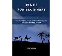 Nafi For Beginners: Understanding His Life, Hadith Transmission, and Role in Islamic History (Islamic Scholars & Companions "For Beginners)