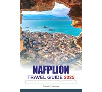 NAFPLION Travel Guide 2025: Discovering Greece Ancient Ruins, Top attractions, must see destinations and Local Cuisine