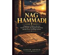 NAG HAMMADI: Beginner’s Guide to the Lost Gnostic Gospels, the Egyptian Discovery, and the Secret Teachings of Jesus