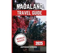 NAGALAND TRAVEL GUIDE 2025: Your Ultimate Guide to Indian’s Natural Wonders, Hidden Gems, Cultural Treasures and authentic experience