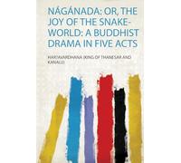 Nágánada: Or, the Joy of the Snake-World: a Buddhist Drama in Five Acts