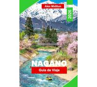 Nagano Guía de viaje 2026: Explora montañas nevadas, aguas termales, templos históricos, deportes de invierno y consejos esenciales para tu aventura en Japón
