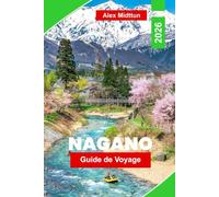 Nagano Guide de voyage 2026: Explorez des montagnes enneigées, des sources chaudes, des temples historiques, des sports d'hiver et des conseils essentiels pour votre aventure au Japon