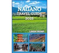 NAGANO TRAVEL GUIDE 2025: "Discover the Hidden Gems, Accommodation, and Budget Tips of the Phoenix City."