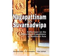 Nagappattinam to Suvarnadweepa : Reflections on Chola Naval Expeditions