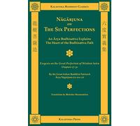 Nagarjuna on the Six Perfections: An Arya Bodhisattva Explains the Heart of the Bodhisattva Path; Exegesis on the Great Perfection of Wisdom Sutra, Chapters 17-30 (Kalavinka Buddhist Classics)