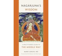 Nagarjuna's Wisdom: A Practitioner's Guide to the Middle Way