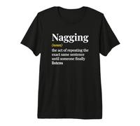 Nagging Noun The Act of Repeating The Exact Same Sentence Premium T-Shirt