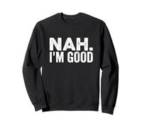 Nah I'm Good Funny Saying Sarcastic Statement I'll Pass Sweatshirt