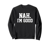 Nah I'm Good Funny Saying Sarcastic Statement I'll Pass Sweatshirt