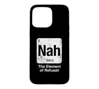 Nah The Element of Refusal Funny Science Periodic Table Case for iPhone 15 Pro Max