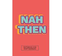 Nah Then - Notebook for Northerners - 160 Pages, Lined Paper - 6x9”: A must have notebook for Yorkshire people who want to write stuff down (Northern Notebooks)