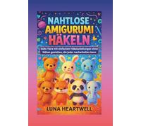 NAHTLOSE AMIGURUMI HÄKELN: Süße Tiere mit einfachen Häkelanleitungen ohne Nähen gestalten, die jeder nacharbeiten kann