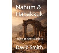 Nahum & Habakkuk: Faith in an Age of Violence (The Minor Prophets)