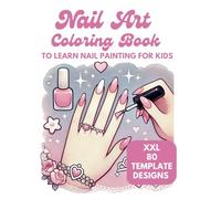 Nail Art Coloring Book XXL 80 Fun & Creative Designs to learn Nail Painting for Kids - Present for Girls and Boys: Practice Nail Art like a ... children ages 5 and up (My Coloring Book)