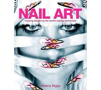 Nail Art: Inspiring Designs by the World's Leading Technicians by Helena Biggs (2013)