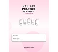 Nail Art Practice Workbook for Beginners: Printable Practice Sheets for Nail Techs