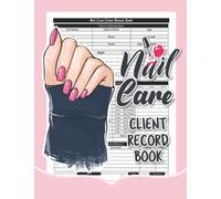 Nail Care Client Record Book: Nail Tech Appointment Book Planner | Daily and Hourly Planner to Schedule Appointments For Clients and Nail Technician Client Consultation Form for Salons & Spas