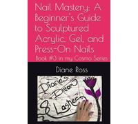 Nail Mastery: A Beginner's Guide to Sculptured Acrylic, Gel, and Press-On Nails: Book #3 in my Cosmo Series (2025 Cosmetology for Teens and Adults)
