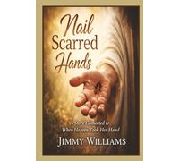 Nail Scarred Hands: A Story Connected to When Heaven Took Her Hand (Heaven’s Journey Series)