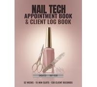 Nail Tech Appointment Book & Client Log Book: Undated Nail Appointment Book 15 Minute Intervals 8AM-8PM, Salon Schedule Book, 52 Weeks, 130 Client Records A-Z, 8.5 x 11
