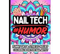 Nail Tech Humor: Funny Gift Coloring Book for Nail Technicians, Manicurists & Beauty Professionals: Laugh, Relax & Color Your Way Through the Nail Salon Chaos