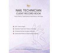 Nail Technician Client Record Book: Track Clients, treatments & nail history with ease (Professional Client Record Books)