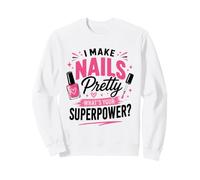 Nail Technician I Make Nails Pretty Whats Your Superpower Sweatshirt