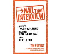 Nail That Interview: Answer tough questions, make the best impression, and get the job