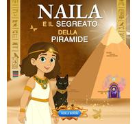 Naila e il Segreto della Piramide: Una fiaba illustrata che insegna coraggio, amicizia e scoperta di sé.