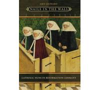 Nails in the Wall - Catholic Nuns in Reformation Germany (Women in Culture and Society)