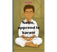 Naïm, Apprend le Karaté: Le petit karatéka au grand cœur