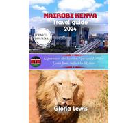 Nairobi Kenya travel guide 2024: Experience the Insider Tips and Hidden Gems from Safari to Skyline