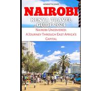 NAIROBI KENYA TRAVEL GUIDE 2024: Nairobi Uncovered: A Journey Through East Africa's Capital (TRAVEL BOOKS)