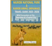 NAIROBI NATIONAL PARK & NAIROBI ANIMAL ORPHANAGE TRAVEL GUIDE 2025-2026: Wild Encounters at the Doorstep of a Capital City