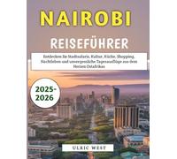 Nairobi Reiseführer 2025-2026: Entdecken Sie Stadtsafaris, Kultur, Küche, Shopping, Nachtleben und unvergessliche Tagesausflüge aus dem Herzen Ostafrikas