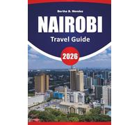 NAIROBI TRAVEL GUIDE 2026: Safari Experiences, Urban Parks, Local Cuisine, Museums, Wildlife Centers, and Travel Tips for Visiting Kenya’s Capital