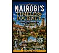 NAIROBI'S TIMELES JOURNEY.: EXPLORING KAREN BLIXEN MUSEUMAND THE CITY'S TOP 25 MUST VISIT ATTRACTIONS (Wildlife Wonders of East Africa Safari Adventures Through the Land of the Big Five)