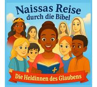 Naissas Reise durch die Bibel: Die Heldinnen des Glaubens