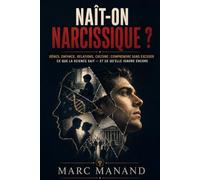 Naît-on narcissique ?: Gènes, enfance, relations, culture : comprendre sans excuser - Ce que la science sait et ce qu'elle ignore encore
