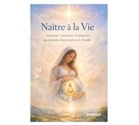 Naître à la Vie: Grossesse, Naissance et Présence - Un chemin d’incarnation et d’Unité