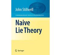 Naive Lie Theory (Undergraduate Texts in Mathematics)