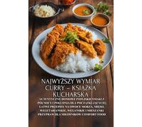 Najwyższy wymiar curry - książka kucharska: Autentyczne domowe indyjskie smaki z północy i południa dla początkujących | Łatwe przepisy na owoce ... przypraw dla milośników comfort food