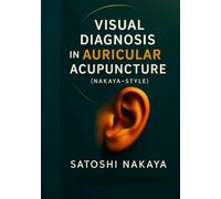 Nakaya-Style Auricular Image Acupuncture Theory and Practice (Auricular Image Acupuncture and Nerikyū (Stick Moxa) Therapy Seminar Series)