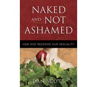 Naked and Not Ashamed: How God Redeems Our Sexuality