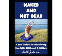 Naked and Not Dead: Your Guide To Surviving the Wild Without A Stitch: 30 (Kurt Johnson's Simple Prepping)